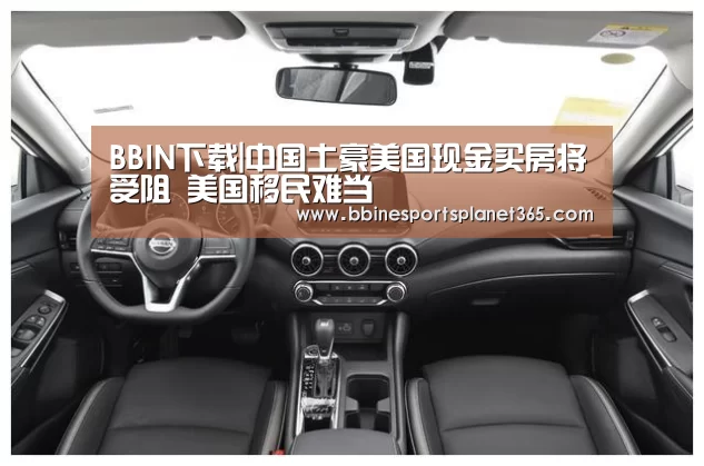 BBIN下载|中国土豪美国现金买房将受阻 美国移民难当(图4) BBIN直播