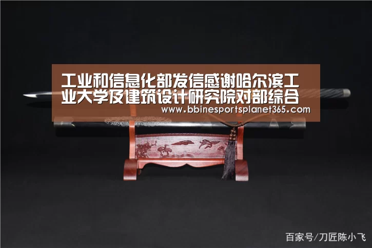 工业和信息化部发信感谢哈尔滨工业大学及建筑设计研究院对部综合办公业务楼工程的支持和贡献-BBINAPP(图1) BBIN直播